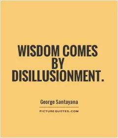 Wisdom comes by disillusionment Picture Quote #1