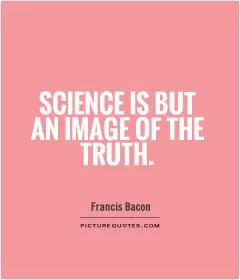 Science is but an image of the truth Picture Quote #1