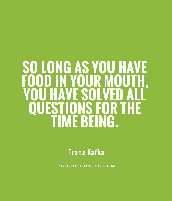 So long as you have food in your mouth, you have solved all questions for the time being Picture Quote #1
