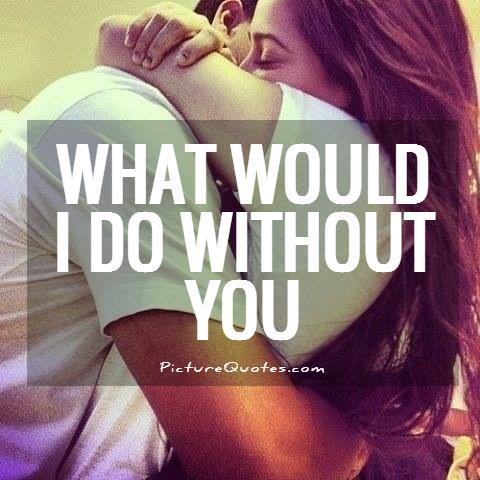 What would i do without you Picture Quote #1
