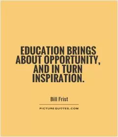 Education brings about opportunity, and in turn inspiration Picture Quote #1