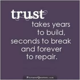 Trust takes years to build, seconds to break, and forever to repair Picture Quote #4