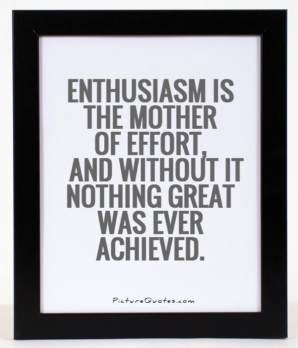 Enthusiasm is the mother of effort, and without it nothing great was ever achieved Picture Quote #1