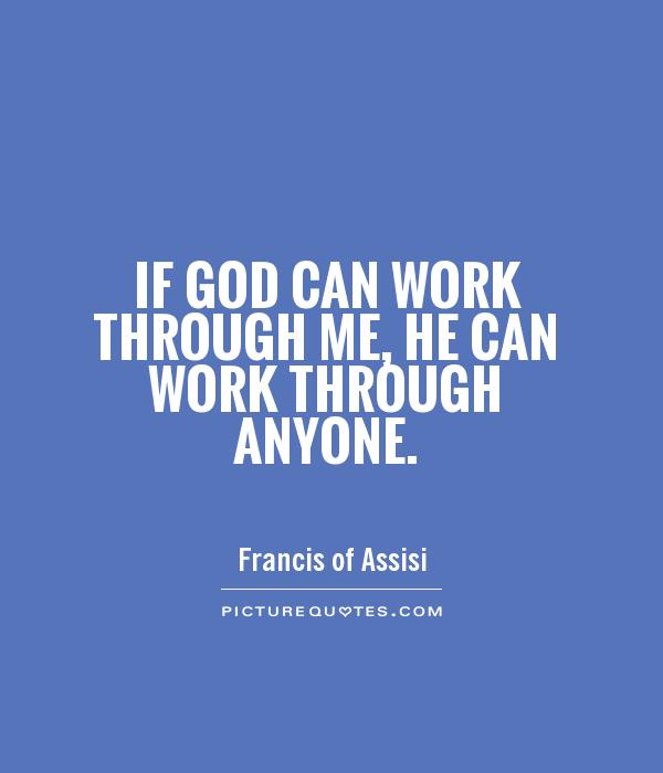 If God can work through me, he can work through anyone Picture Quote #1