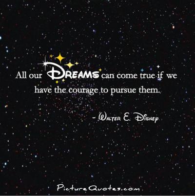 All our dreams can come true, if we have the courage to pursue them Picture Quote #1