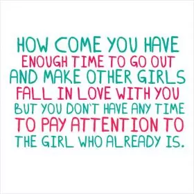 How come you have enough time to go out and make other girls fall in love with you Picture Quote #1