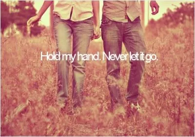 Hold my hand. Never let it go Picture Quote #1
