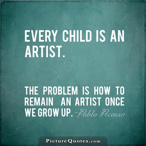Every child is an artist. The problem is how to remain an artist once we grow up Picture Quote #1