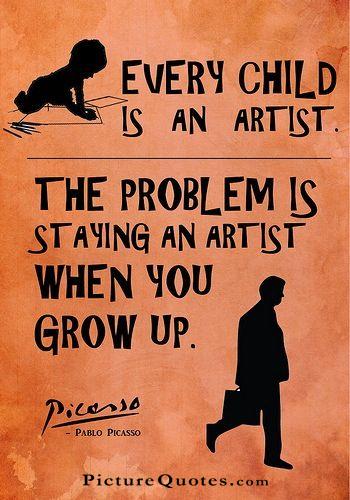 Every child is an artist. The problem is how to remain an artist once we grow up Picture Quote #7