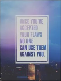 Once you've accepted your flaws, no one can use them against you Picture Quote #1