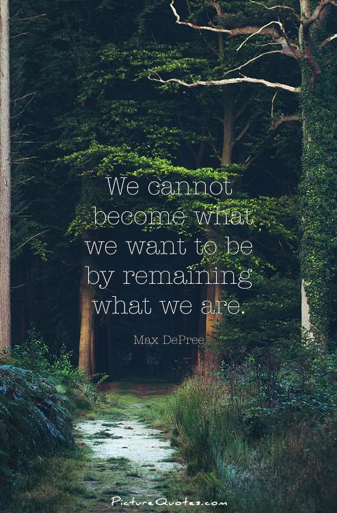We cannot become what we want to be by remaining what we are Picture Quote #2