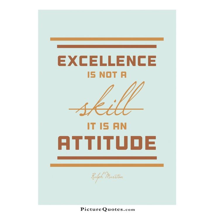 Excellence is not a skill. It is an attitude Picture Quote #4