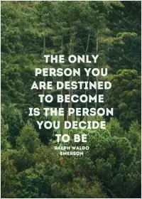 The only person you are destined to become is the person you decide to be Picture Quote #1