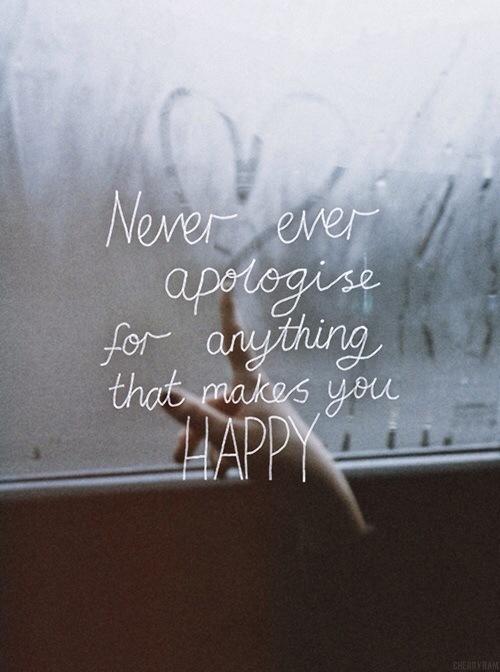 Never ever apologize for anything that makes you happy Picture Quote #1