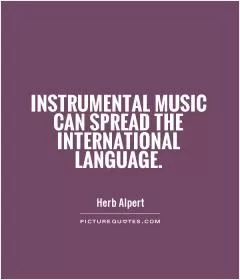 Instrumental music can spread the international language Picture Quote #1