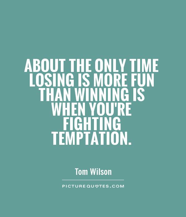 About the only time losing is more fun than winning is when you're fighting temptation Picture Quote #1