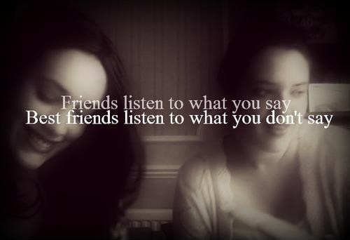 Friends listen to what you say, best friends listen to what you don't say Picture Quote #1