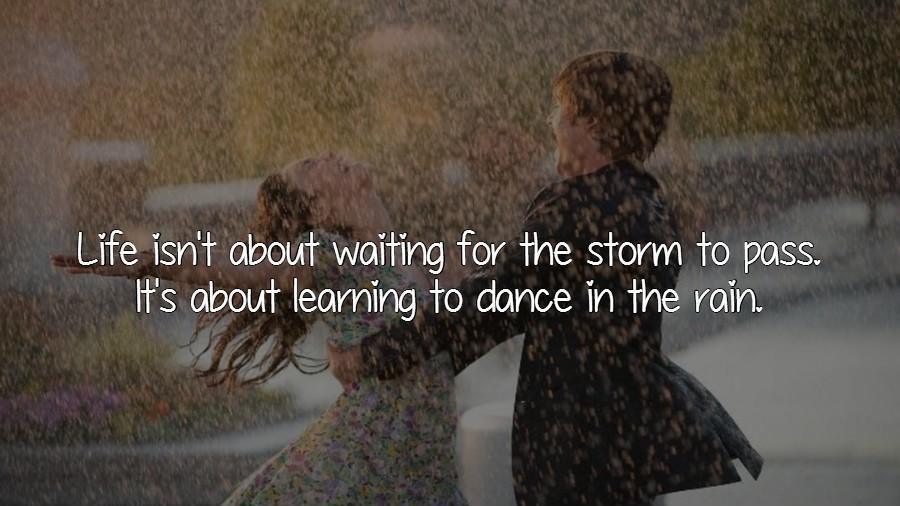 Life isn't about waiting for the storm to pass. It's about learning to dance in the rain Picture Quote #3