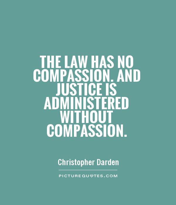 The law has no compassion. And justice is administered without compassion Picture Quote #1
