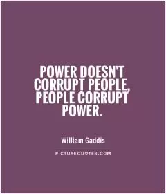 Power doesn't corrupt people, people corrupt power Picture Quote #1