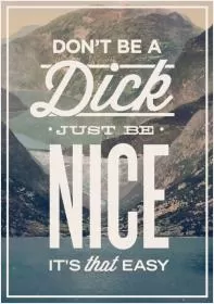 Don't be a dick, just be nice. it's that easy Picture Quote #1