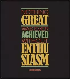 Nothing great was ever achieved without enthusiasm Picture Quote #1