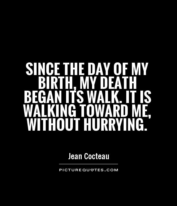 Since the day of my birth, my death began its walk. It is walking toward me, without hurrying Picture Quote #1