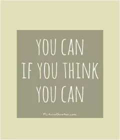 You can if you think you can Picture Quote #1