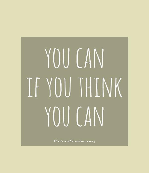 You can if you think you can Picture Quote #1