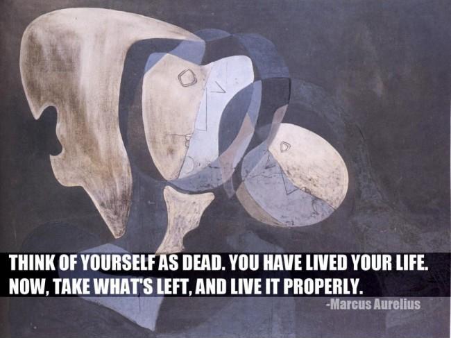 Think of yourself as dead. You have lived your life. Now, take what's left and live it properly Picture Quote #1