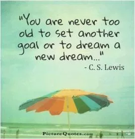 You are never too old to set another goal or to dream a new dream Picture Quote #4