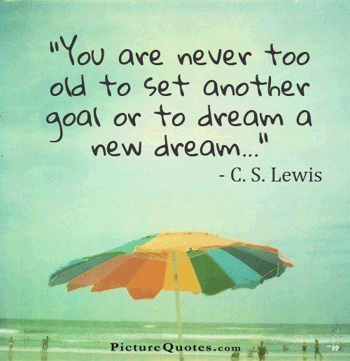 You are never too old to set another goal or to dream a new dream Picture Quote #1