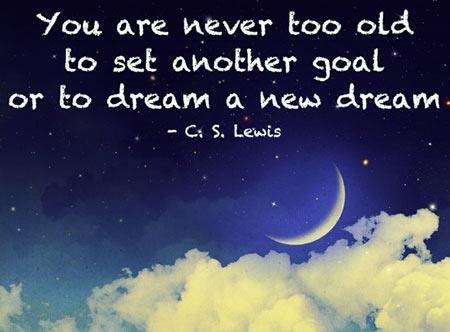 You are never too old to set another goal or to dream a new dream Picture Quote #4