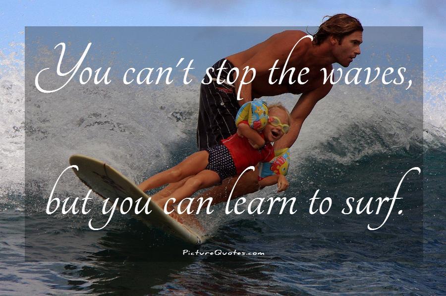 You can't stop the waves, but you can learn to surf Picture Quote #2