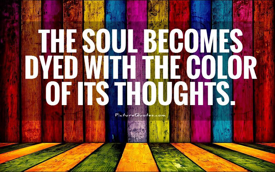 The soul becomes dyed with the color of its thoughts Picture Quote #1