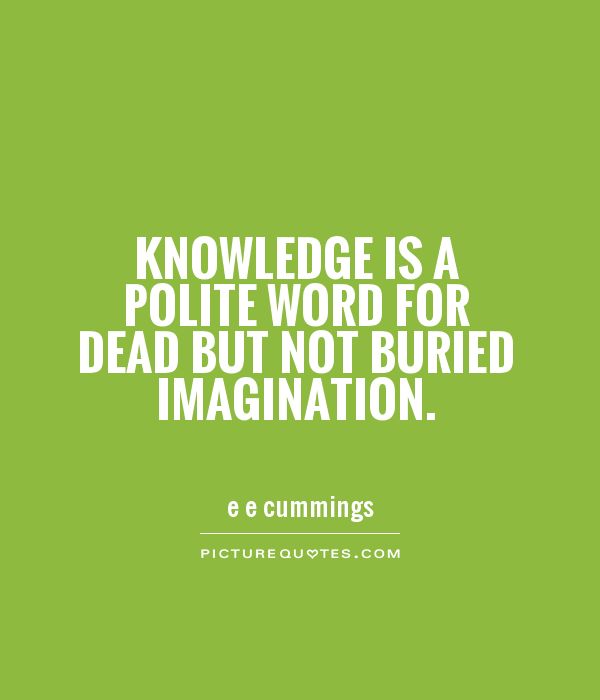 Knowledge is a polite word for dead but not buried imagination Picture Quote #1