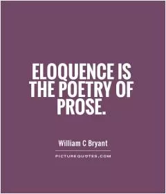 Eloquence is the poetry of prose Picture Quote #1