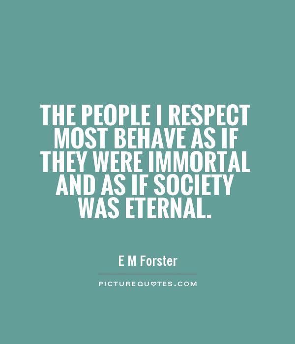 The people I respect most behave as if they were immortal and as if society was eternal Picture Quote #1