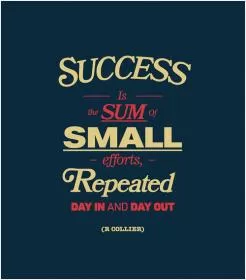 Success is the sum of small efforts repeated day in and day out Picture Quote #1