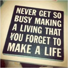 Never get so busy making a living that you forget to make a life Picture Quote #2
