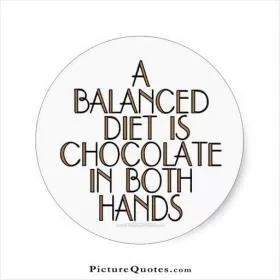 A balanced diet is chocolate in both hands Picture Quote #3