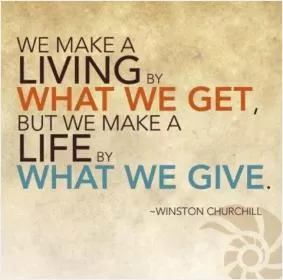 We make a living by what we get, we make a life by what we give Picture Quote #1