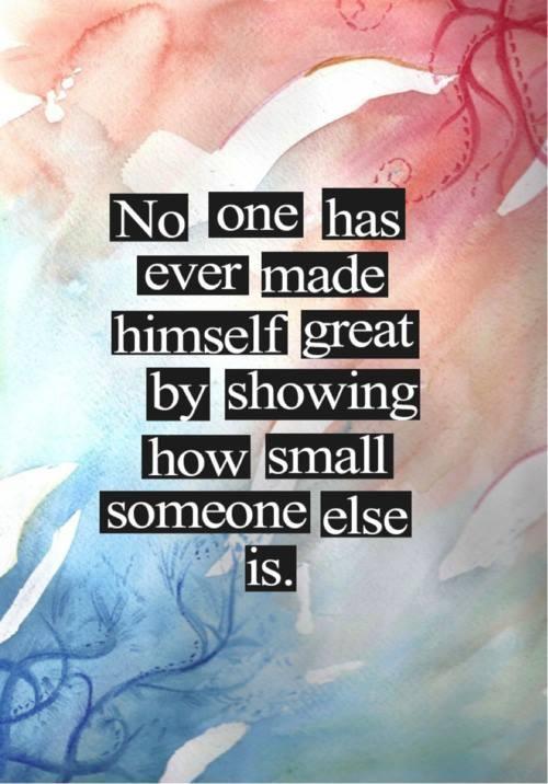 No one has ever made himself great by showing how small someone else is Picture Quote #1