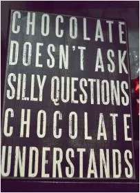 Chocolate doesn't ask silly questions, chocolate understands Picture Quote #3