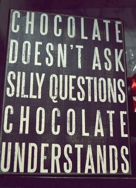 Chocolate doesn't ask silly questions, chocolate understands Picture Quote #1