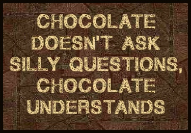Chocolate doesn't ask silly questions, chocolate understands Picture Quote #2