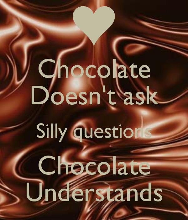Chocolate doesn't ask silly questions, chocolate understands Picture Quote #3