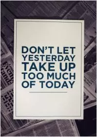Don't let yesterday use up too much of today Picture Quote #1