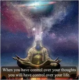 When you have control over your thoughts you have control over your life Picture Quote #1