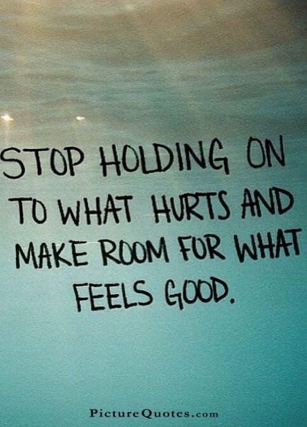 Stop holding on to what hurts and make room for what feels good Picture Quote #2